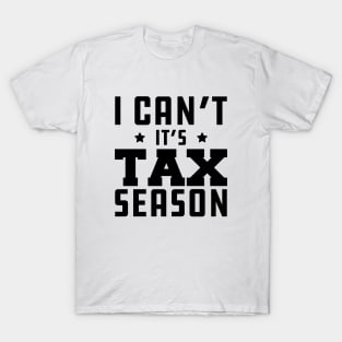 Tax Accountant - I can't It's tax season T-Shirt